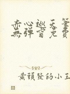 赤心巡天笔趣阁无弹窗免费阅读