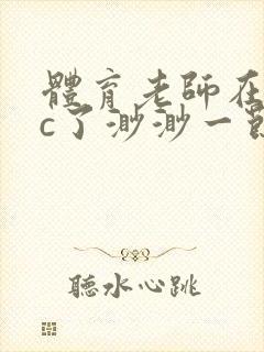 体育老师在单杠c了渺渺一节课