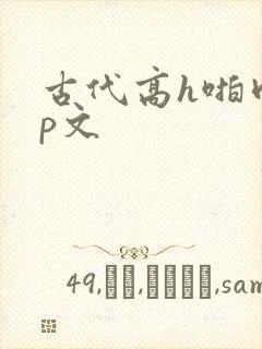 古代高h啪肉np文