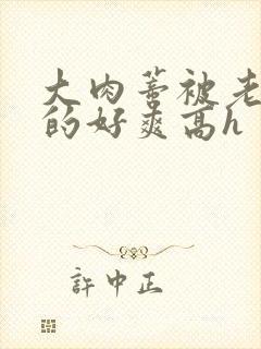 大肉蒂被老头嘬的好爽高h