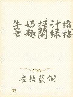 牛奶榨汁机po笔趣阁绿格子