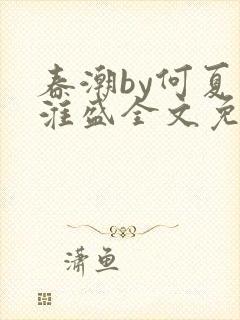 春潮by何夏江淮盛全文免费阅读笔趣阁