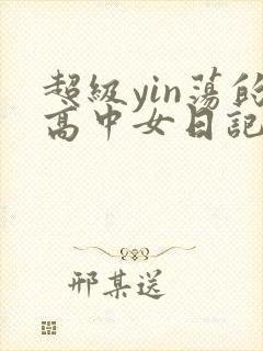 超级yin荡的高中女日记h