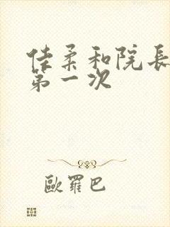 佳柔和院长公的第一次