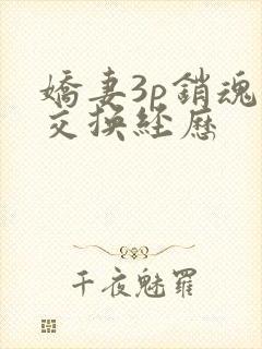 娇妻3p销魂的交换经历