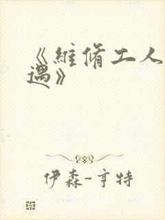 《维修工人的绝遇》