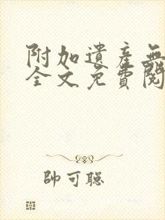 附加遗产无删减全文免费阅读笔趣阁