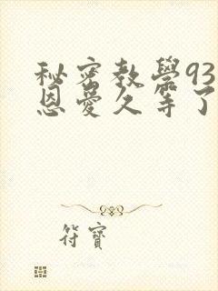 秘密教学93话恩爱久等了