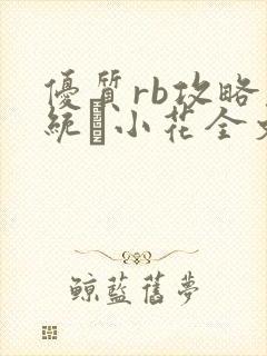 优质rb攻略系统寀小花全文免费阅读