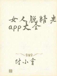 女人脱精光直播app大全