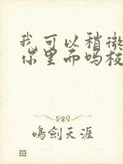 我可以稍微放进你里面吗校园版