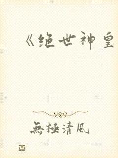 《绝世神皇》