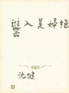 进入美妇绝世名器