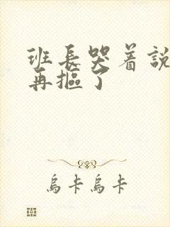 班长哭着说不能再抠了