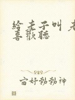 给老子叫 老子喜欢听