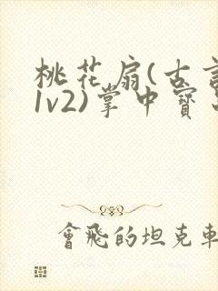 桃花扇(古言,1v2)掌中宝串串