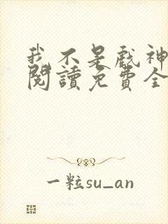 我不是戏神在线阅读免费全文