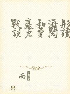 战赢和海彤的小说免费阅读无弹窗