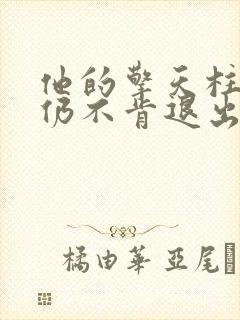 他的擎天柱巨龙仍不肯退出小说