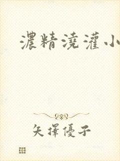 浓精浇灌小白花