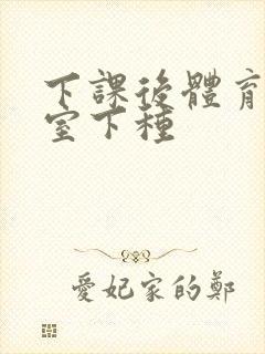 下课后体育器材室下种