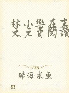 林小乐在末世全文免费阅读