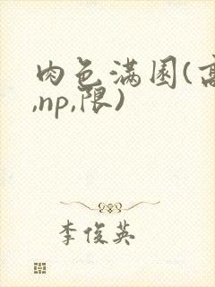 肉色满园(高h,np,限)