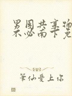 男团共享物by不必南下免费阅读