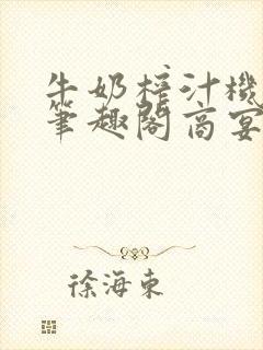 牛奶榨汁机po笔趣阁商宴清