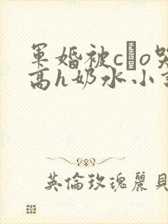 军婚被cαo哭高h奶水小说