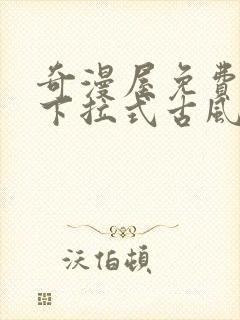 奇漫屋免费漫画下拉式古风漫下载