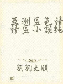 亚洲区色情区激情区小说纯熟调抖