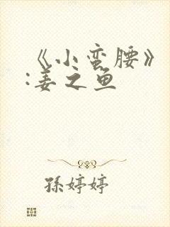 《小蛮腰》作者:姜之鱼