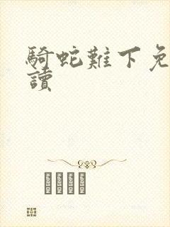 骑蛇难下免费阅读