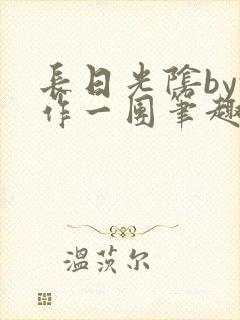 长日光阴by乱作一团笔趣阁免费阅读无