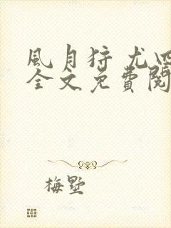 风月狩 尤四姐全文免费阅读笔趣阁