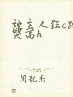 被主人狂c躁到哭高h