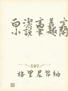 白洁高义完整版小说笔趣阁在线阅读