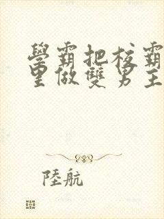 学霸把校霸往死里做双男主车