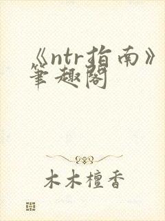 《ntr指南》笔趣阁