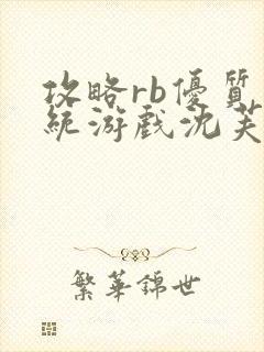 攻略rb优质系统游戏沈芙原文