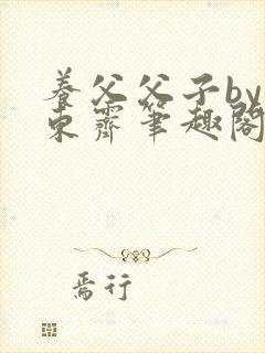 养父父子by耳东霁笔趣阁