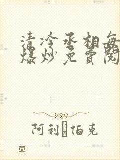 清冷丞相每天被爆炒免费阅读