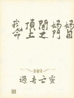 我顶开妈妈的生命上之门目录