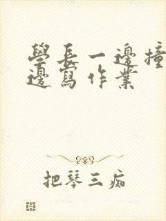 学长一边撞我一边写作业