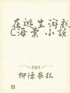 在逃生游戏里挨C海棠 小说