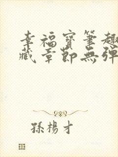 幸福宝笔趣阁隐藏章节无弹窗