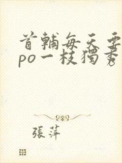 首辅每天要不够po一枝独秀