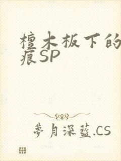 檀木板下的翘红痕SP