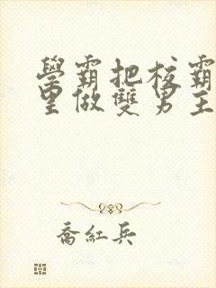 学霸把校霸往死里做双男主车